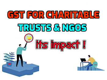 GST for Charitable Trusts & NGOs , its impact !  GST exemption for trusts