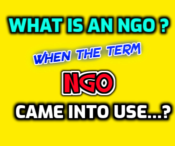 What is an NGO ? Do you know when the term NGO came into use ?